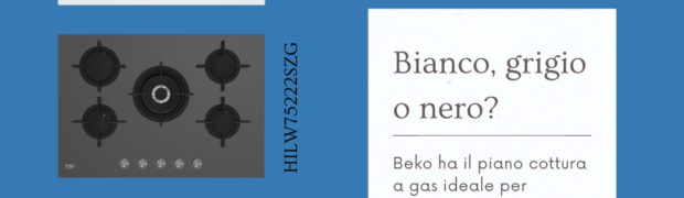 Bianco, grigio o nero? Beko ha un piano cottura a gas per ogni gusto