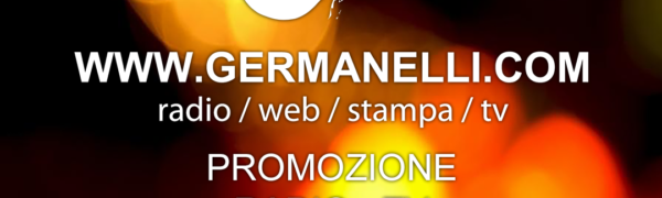 PROMOZIONE RADIO, TV, WEB, STAMPA. www.germanelli.com