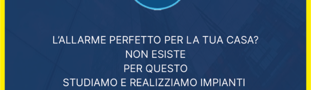 La Sicurezza Perfetta Non Esiste: Realizziamo Impianti di Allarme Personalizzati per Ogni Esigenza