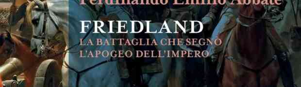 “Friedland. La battaglia che segnò l’apogeo dell’impero”: un saggio da leggere!